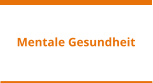 Mentale Gesundheit